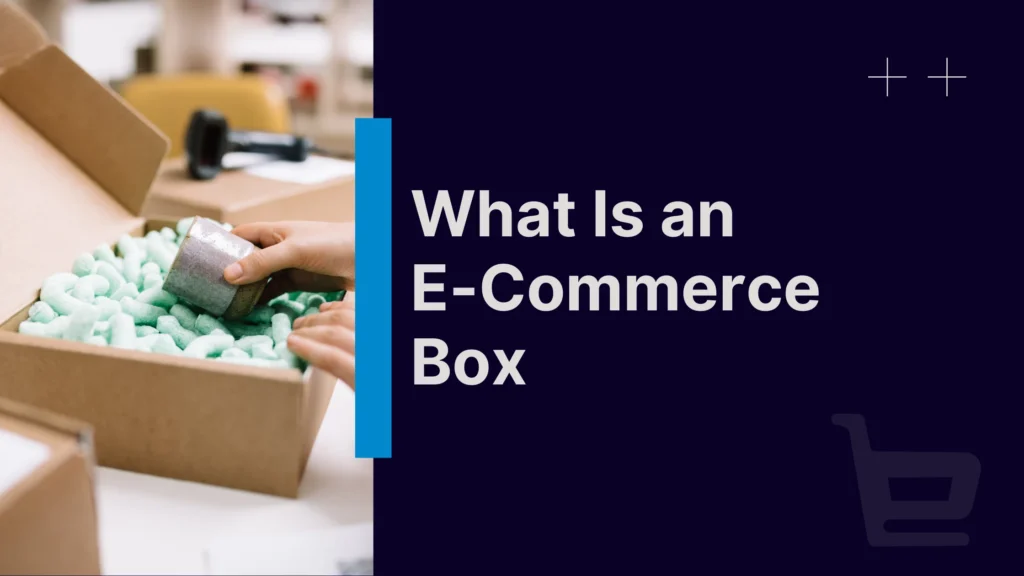 What Is an E-Commerce Box and Why Is It Important?