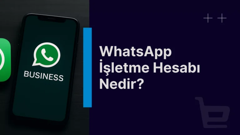 WhatsApp İşletme Hesabı Nedir?